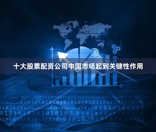 十大股票配资公司中国市场起到关键性作用